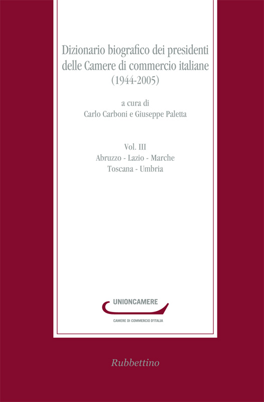 Dizionario biografico dei presidenti delle Camere di commercio italiane (1944-2005) – vol. III | Abruzzo, Lazio, Marche, Toscana, Umbria